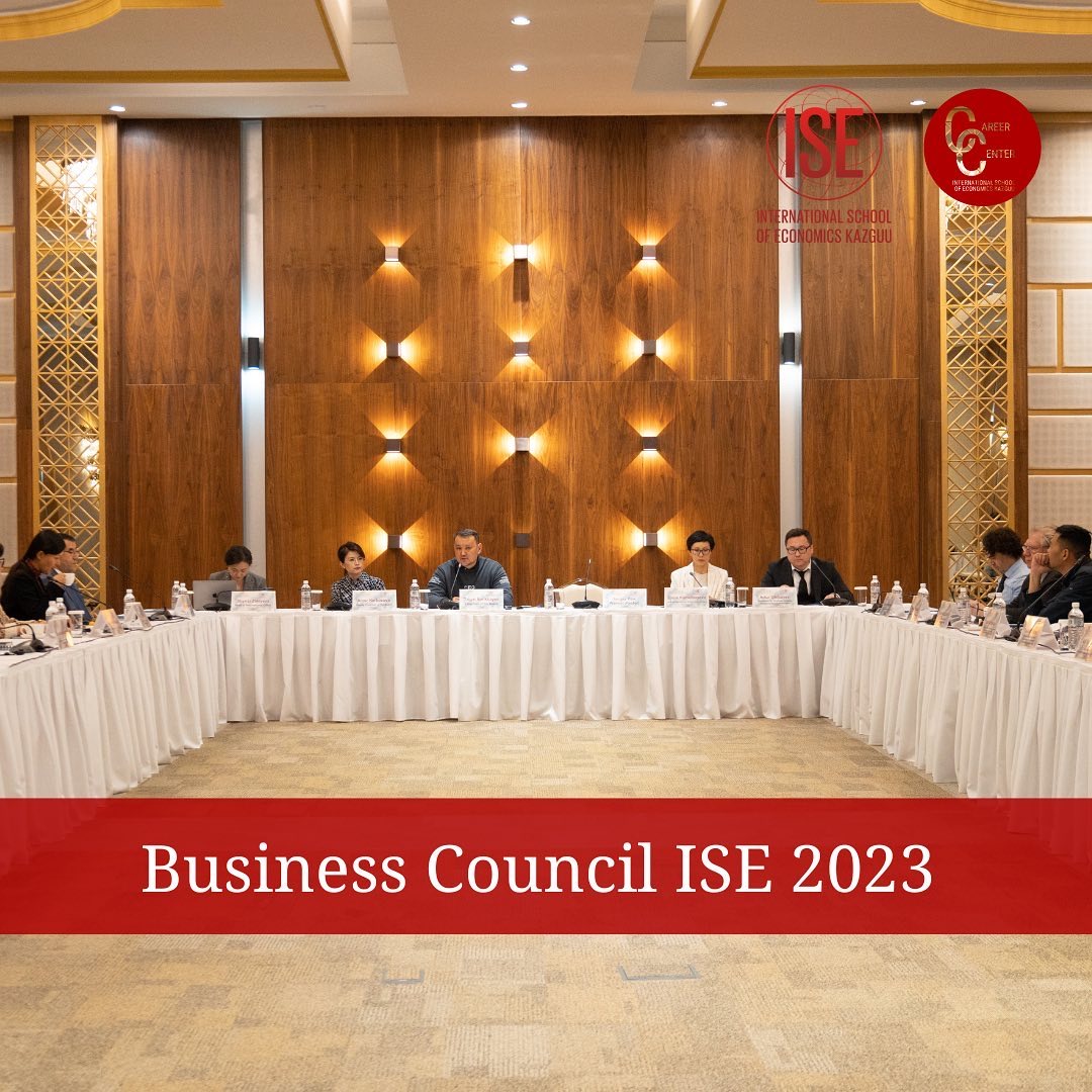 BUSINESS COUNCIL OF THE INTERNATIONAL SCHOOL OF ECONOMICS (ISE) MAQSUT NARIKBAYEV UNIVERSITY, MAY 23, 2023